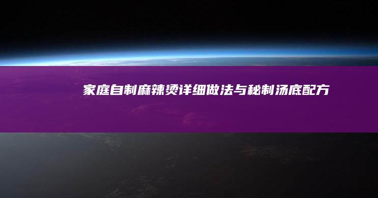 家庭自制麻辣烫：详细做法与秘制汤底配方